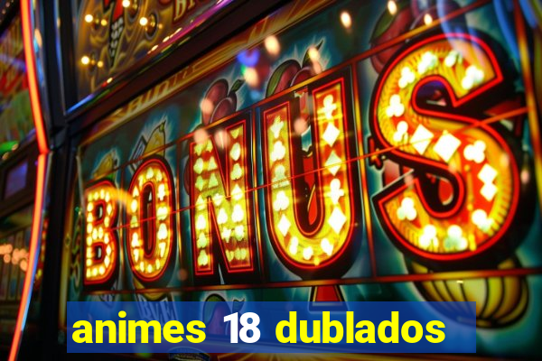 animes 18 dublados